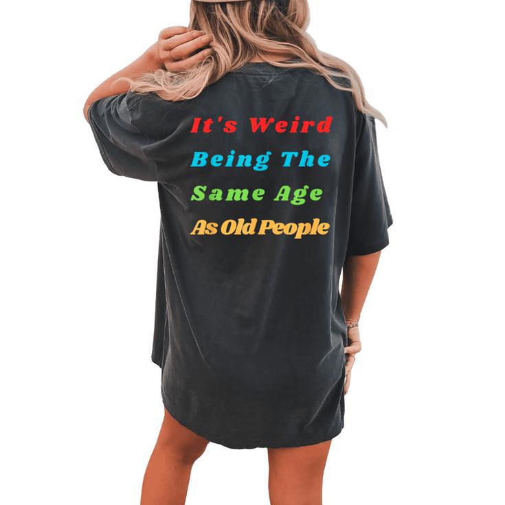 It's Weird Being The Same Age As Old People Women's Oversized Comfort T-shirt Back Print