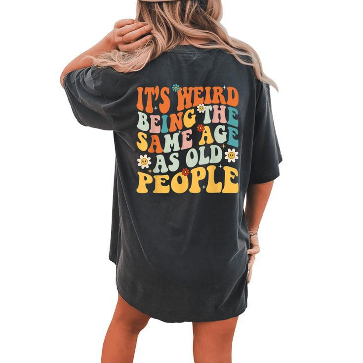 It's Weird Being The Same Age As Old People Groovy Women's Oversized Comfort T-shirt Back Print