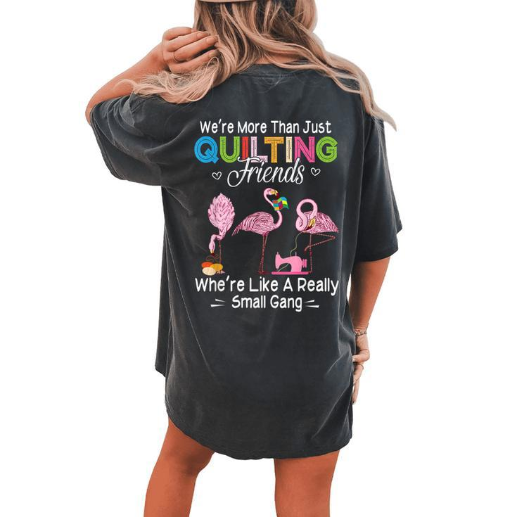 Were More Than Just Quilting Friends Flamingo Quilter Women's Oversized Comfort T-Shirt Back Print