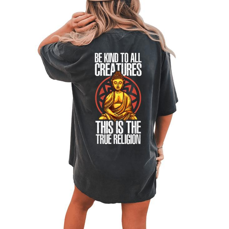 Be Kind To All Creatures This Is The Religion True Buddha Women's Oversized Comfort T-Shirt Back Print