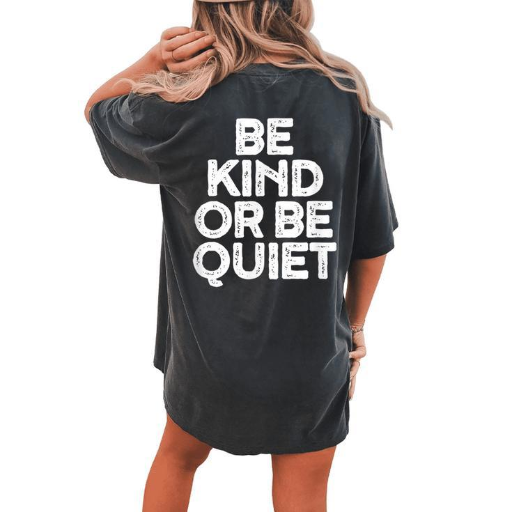 Be Kind Or Be Quiet Positivity For Men And Women Women's Oversized Comfort T-Shirt Back Print