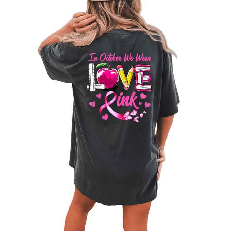In October We Wear Pink Love Breast Cancer Awareness Teacher Women's Oversized Comfort T-shirt Back Print