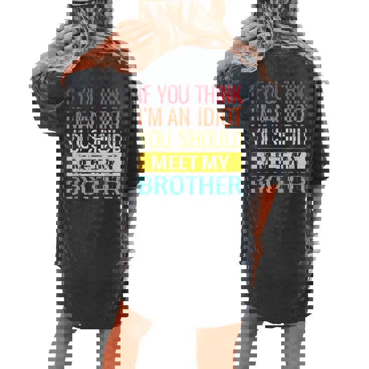 If You Think Im An Idiot You Should Meet My Brother  Women Oversized Back Print Comfort T-shirt