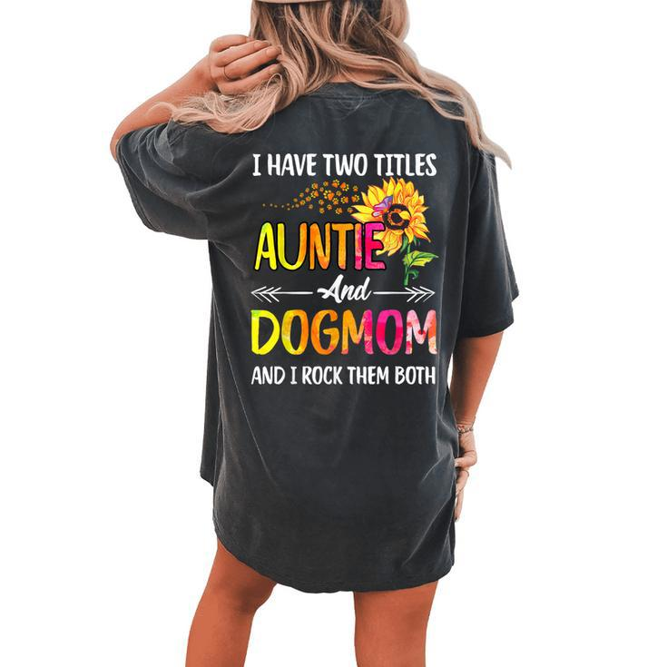 I Have Two Titles Auntie And Dog Mom Dog Paw Sunflower Women's Oversized Comfort T-Shirt Back Print