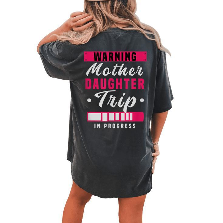 Warning Mother Daughter Trip In Progress Girlfriends Trip Women's Oversized Comfort T-Shirt Back Print