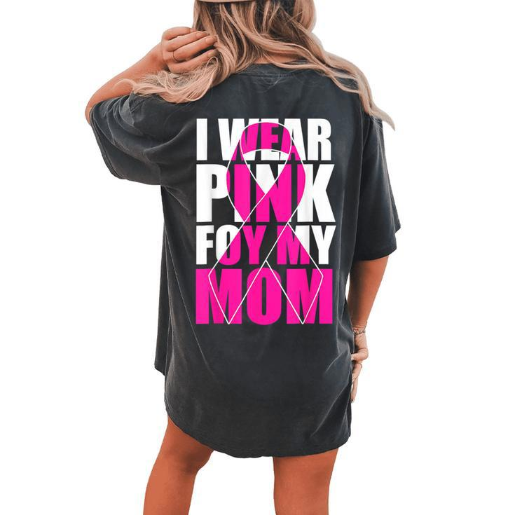 I Wear Pink For My Mom Pink Ribbon Breast Cancer Awareness Women's Oversized Comfort T-shirt Back Print