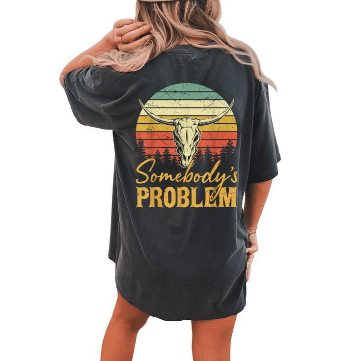 Western Cowgirl Country Music Bull Skull Somebodys Problem Women's Oversized Comfort T-Shirt Back Print
