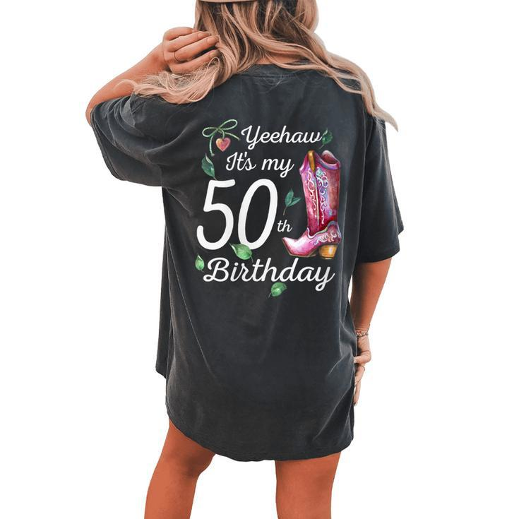 Yeehaw Its My 50Th Birthday 50 Year Old Country Cowgirl Women's Oversized Comfort T-Shirt Back Print