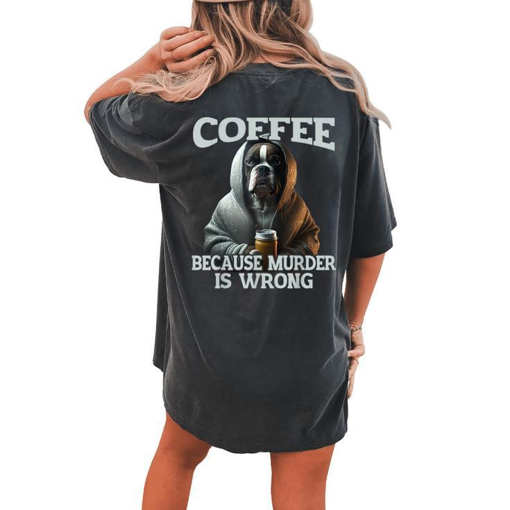 Coffee Because Murder Is Wrong Sarcastic Boxer Dog Grumpy Women's Oversized Comfort T-shirt Back Print