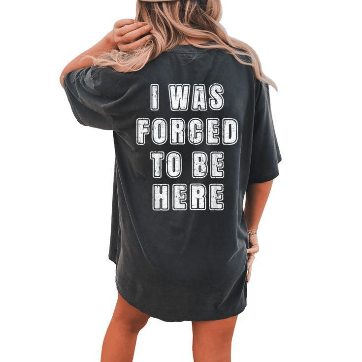 I Was Forced To Be Here Jokes Sarcastic Women's Oversized Comfort T-shirt Back Print