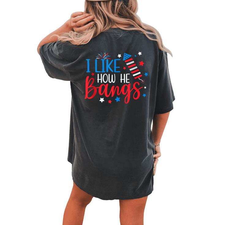 I Like How He Bangs Fireworks 4Th Of July Funny Couple Women Women's Oversized Graphic Back Print Comfort T-shirt