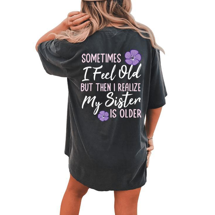 Sometimes I Feel Old But Then I Realize My Sister Is Older Women's Oversized Comfort T-Shirt Back Print