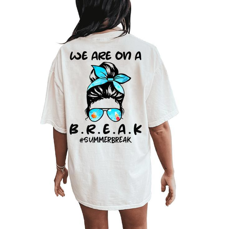 We Are On A Break Teacher Summer Break Hello Summer Teacher Women's Oversized Comfort T-Shirt Back Print