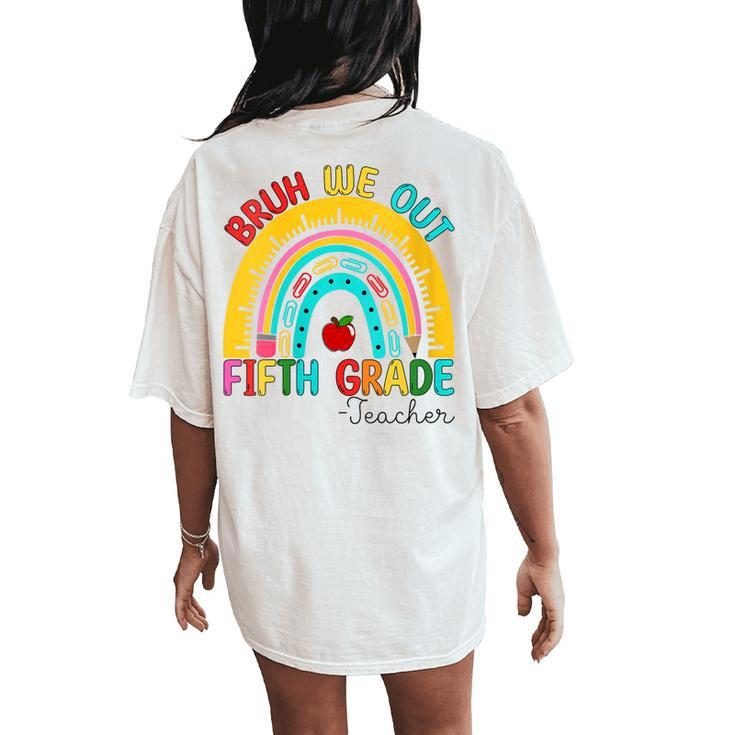 End Of School Year Bruh We Out Teacher 5Th Grade Rainbow Women's Oversized Comfort T-Shirt Back Print