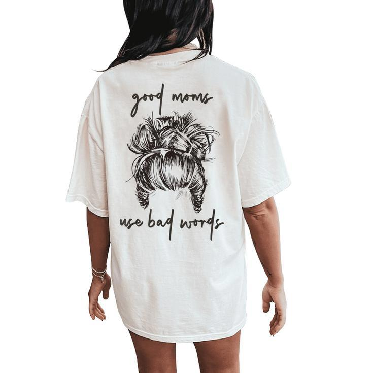 Good Moms Use Bad Words Messy Bun Cussing Fbomb Mom Women's Oversized Comfort T-Shirt Back Print