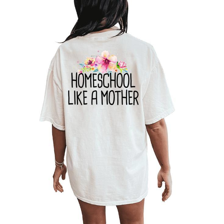 Homeschool Like A Mother Floral Saying Mom Women's Oversized Comfort T-Shirt Back Print