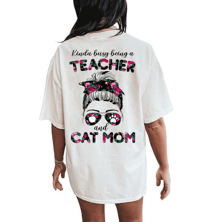 Kinda Busy Being A Teacher And Cat Mom Floral Messy Bun Women's Oversized Comfort T-Shirt Back Print