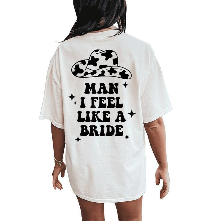 Man I Feel Like A Bride Bachelorette Party Western Cowgirl Women's Oversized Comfort T-Shirt Back Print