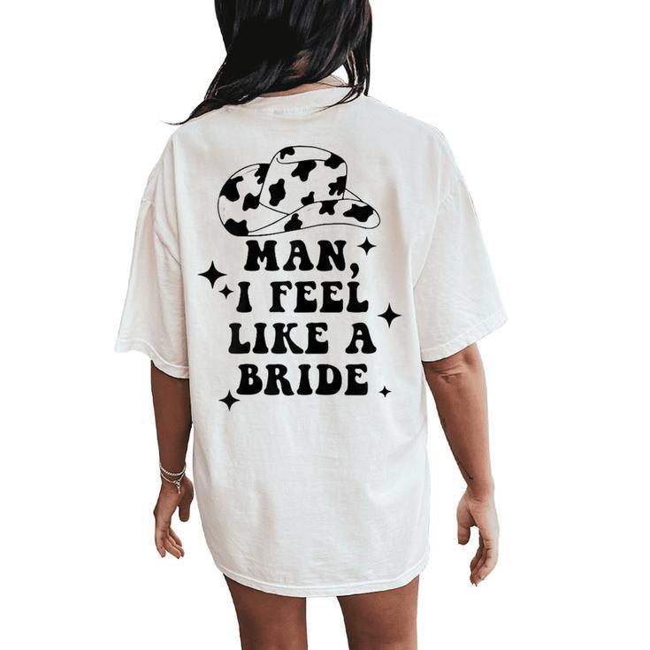 Man I Feel Like A Bride Cowgirl Bachelorette Party Western Women's Oversized Comfort T-Shirt Back Print