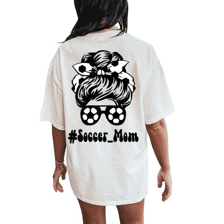 Soccer Mom Cute Messy Bun Soccer Game Day Cheer Mom Mom Life Women's Oversized Comfort T-Shirt Back Print