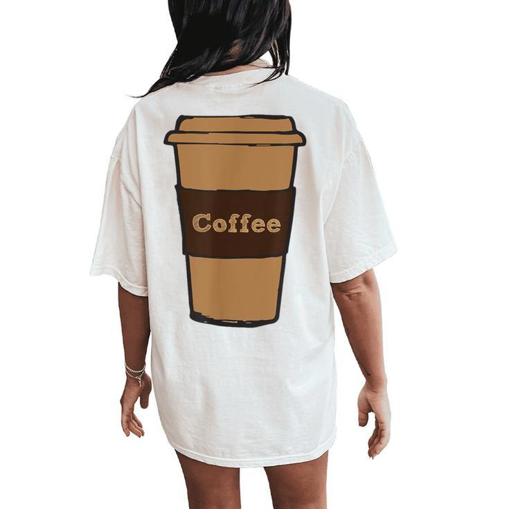 Coffee Cup Costume Roasted Beans Brewed Drink Beverage Women's Oversized Comfort T-Shirt Back Print