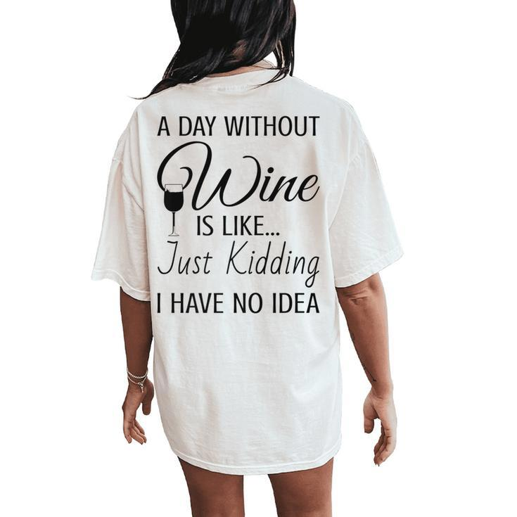 A Day Without Wine Is Like Just Kidding I Have No Idea Women's Oversized Comfort T-Shirt Back Print