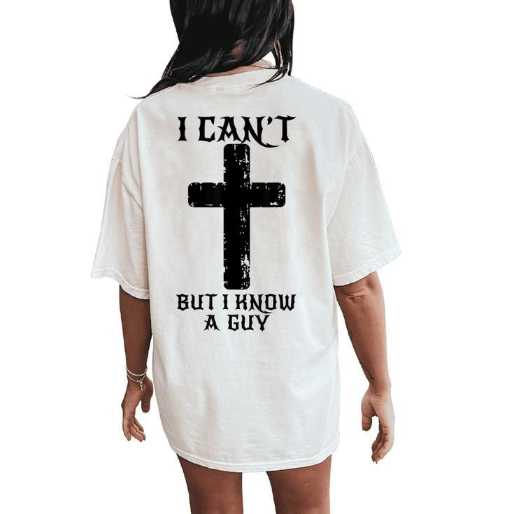 I Can't But I Know A Guy Christian Cross Jesus Faith Women's Oversized Comfort T-Shirt Back Print
