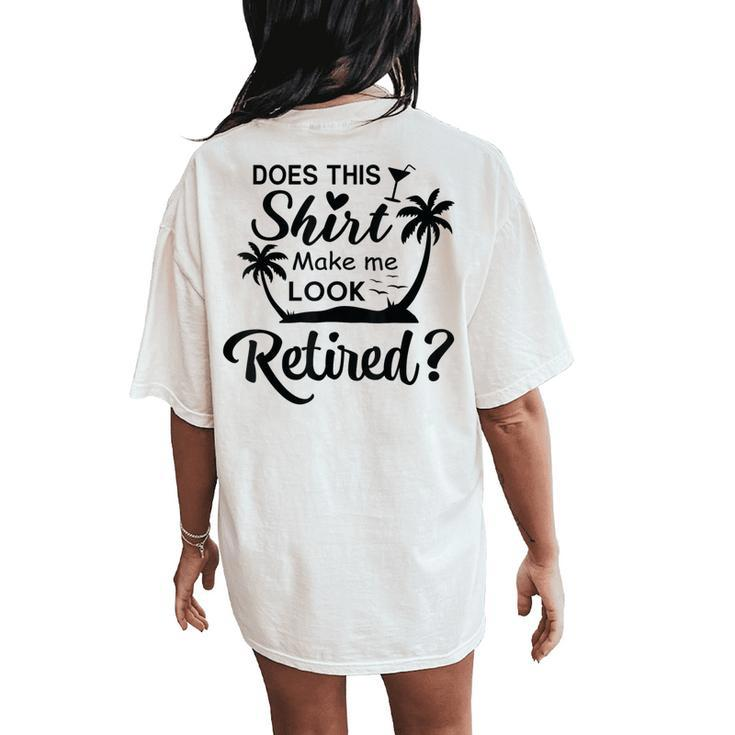 Does This Make Me Look Retired Retirement Humor Women's Oversized Comfort T-Shirt Back Print