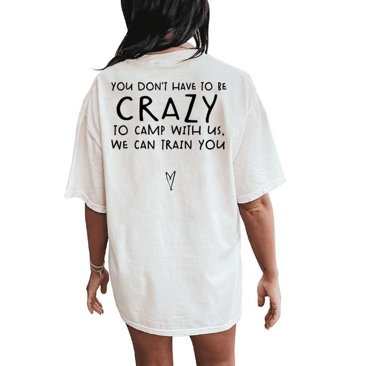 You Dont Have To Be Crazy To Camp Out With Us We Will Train  Women Oversized Back Print Comfort T-shirt