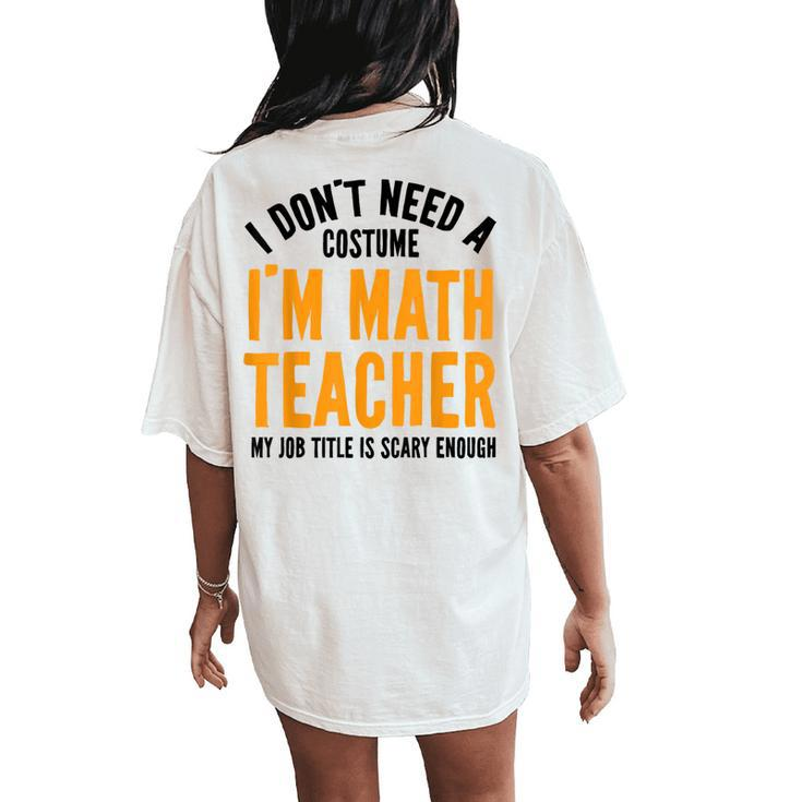 I Don't Need A Costume I'm Math Teacher Halloween Women's Oversized Comfort T-Shirt Back Print