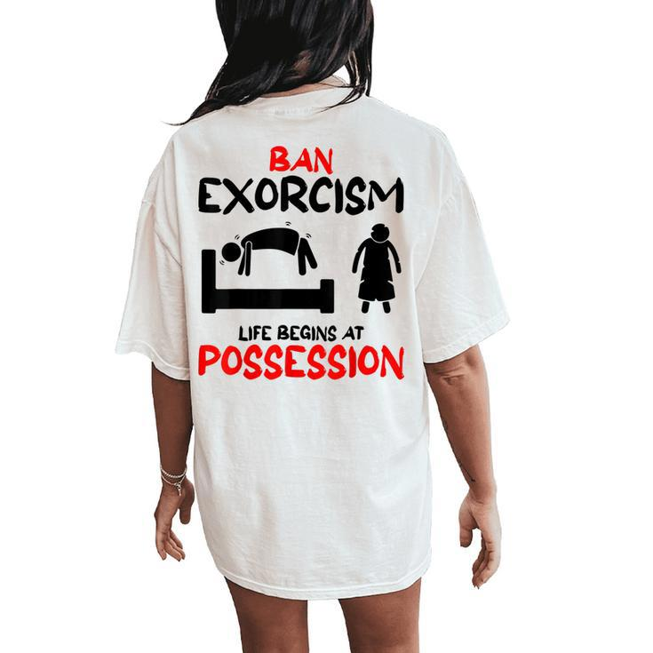 Ban Exorcisms Life Begins At Possession Horror Movies Movies Women's Oversized Comfort T-Shirt Back Print
