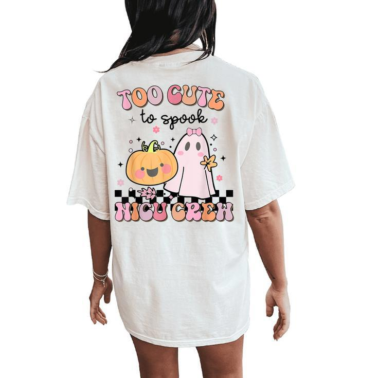 Nicu Nurse Halloween Retro Too Cute To Spook Nicu Crew Women's Oversized Comfort T-Shirt Back Print