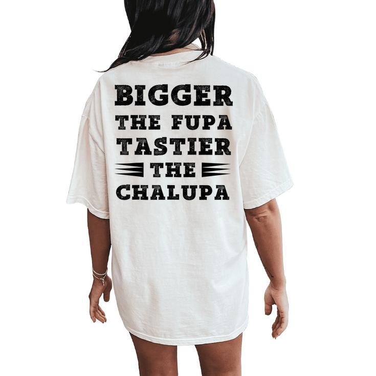 Fuuny Quote Bigger The Fupa Tastier The Chalupa Women's Oversized Comfort T-Shirt Back Print
