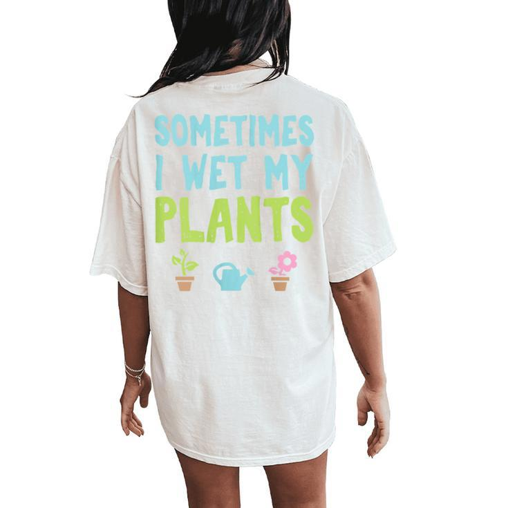 Gardening Sometimes I Wet My Plants Women's Oversized Comfort T-Shirt Back Print