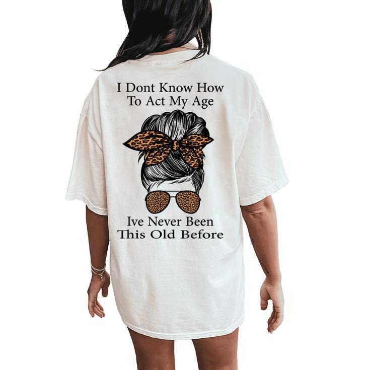 Leopard Messy Bun I Don't Know How To Act My Age Mom Grandma Women's Oversized Comfort T-Shirt Back Print