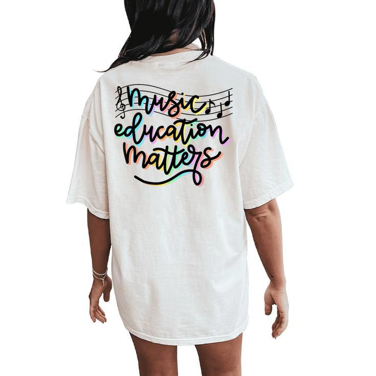 Music Education Matters Music Teacher Appreciation Women Women's Oversized Comfort T-Shirt Back Print