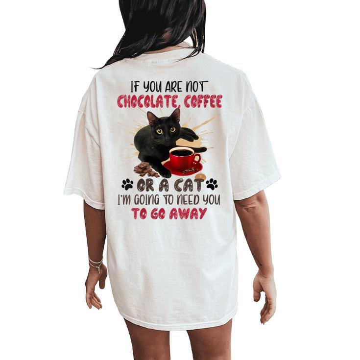If You Are Not Chocolate Coffee Or Cat Go Away Women's Oversized Comfort T-Shirt Back Print