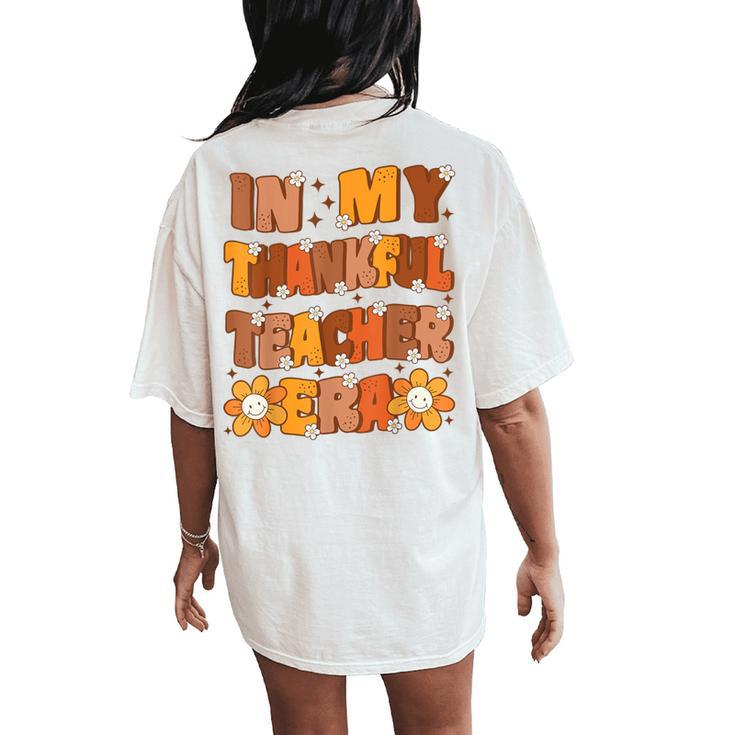 In My Thankful Teacher Era Cute Groovy Thanksgiving Teacher Women's Oversized Comfort T-Shirt Back Print