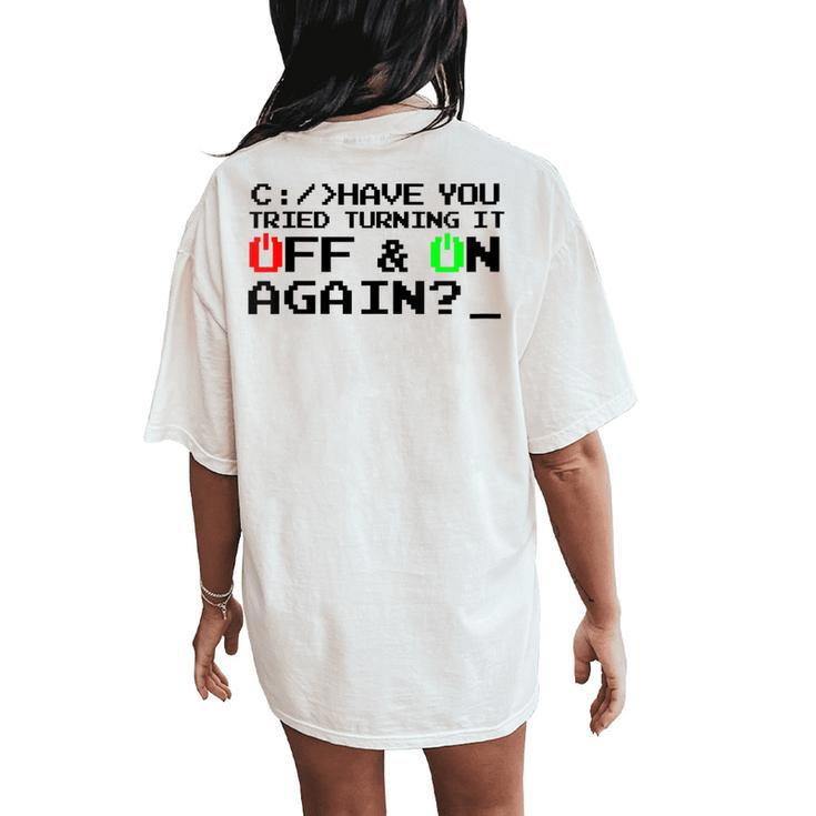 Have You Tried Turning It Off And On Again-Tech Support Gift  Women Oversized Back Print Comfort T-shirt