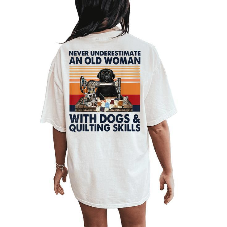 Never Underestimate An Old Woman With Dogs & Quilting Skills Women's Oversized Comfort T-Shirt Back Print