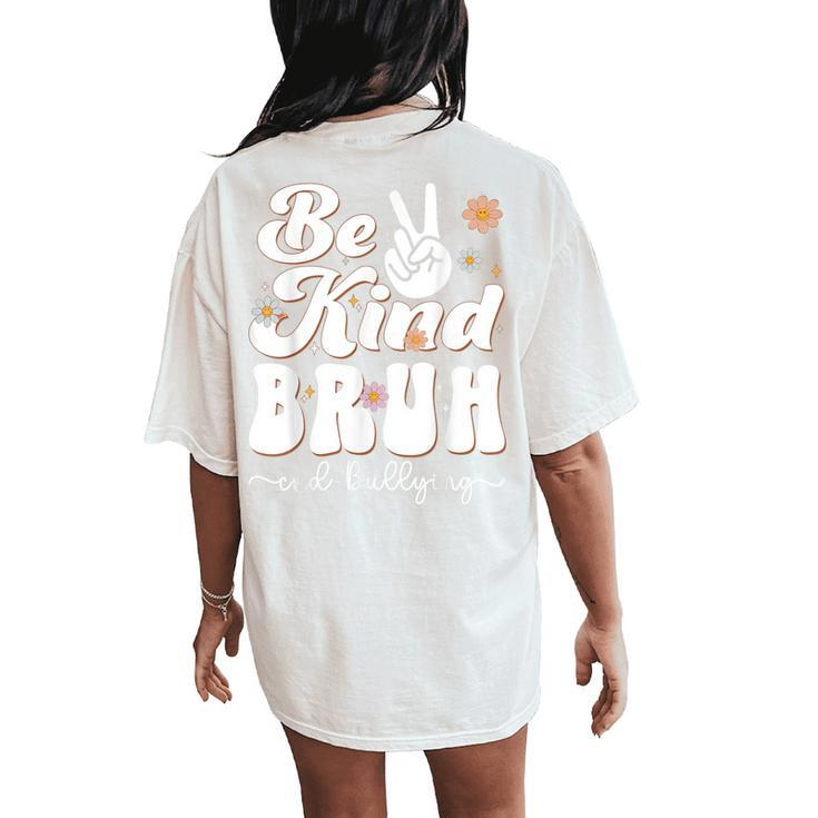 Unity Day 2023 Anti Bullying Awareness Kindness Be Kind Bruh Women's Oversized Comfort T-Shirt Back Print