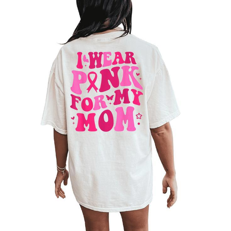 I Wear Pink For My Mom Breast Cancer Groovy Support Squads Women's Oversized Comfort T-Shirt Back Print