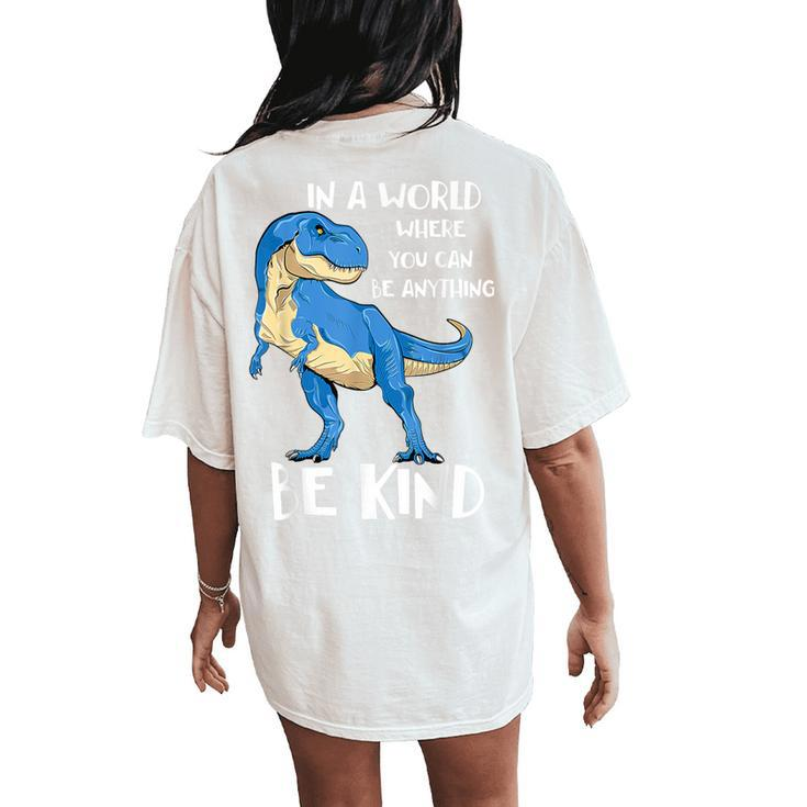 In A World Where You Can Be Anything Be Kind Dinosaur T Rex Women's Oversized Comfort T-Shirt Back Print