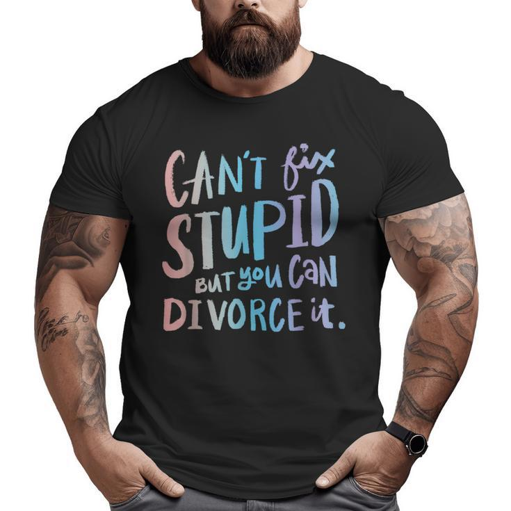 Cant Fix Stupid But You Can Divorce It - Funny Quote Humor  Humor Gifts Big and Tall Men Graphic T-shirt