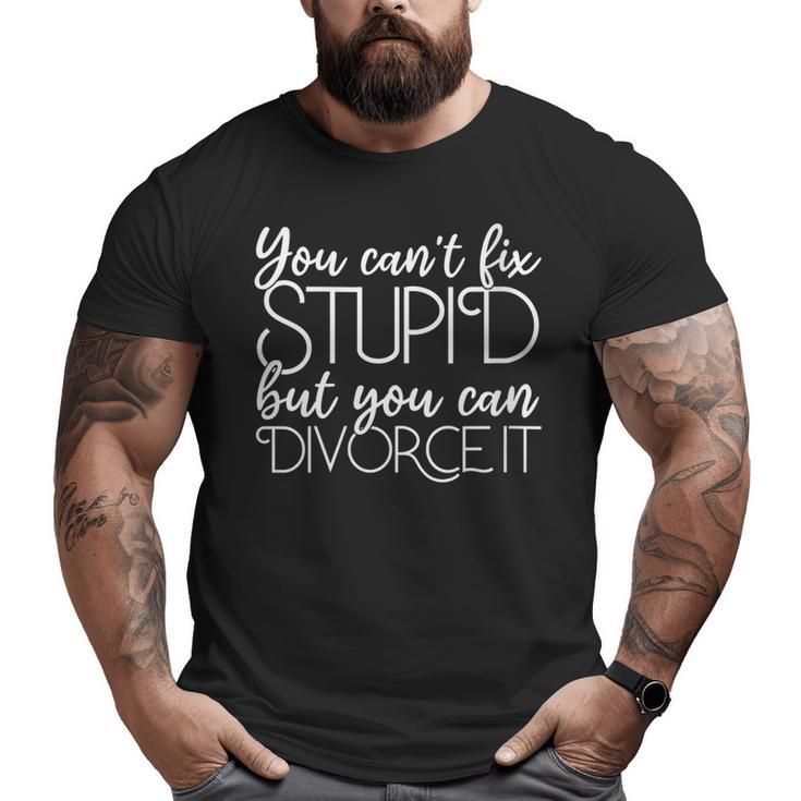 Divorce You Cant Fix Stupid But You Can Divorce It  It Gifts Big and Tall Men Graphic T-shirt