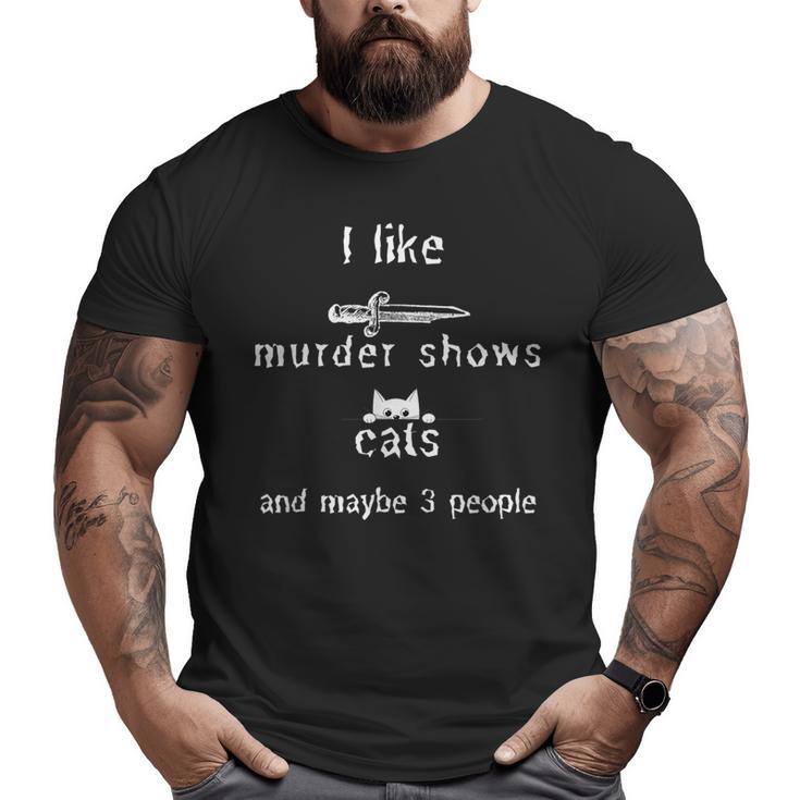 I Like Murder Shows Cats And Maybe 3 People Funny  Big and Tall Men Graphic T-shirt