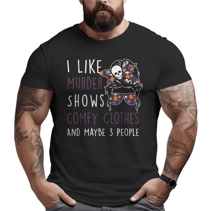 I Like Murder-Shows Comfy Clothes And Maybe 3 People  Big and Tall Men Graphic T-shirt