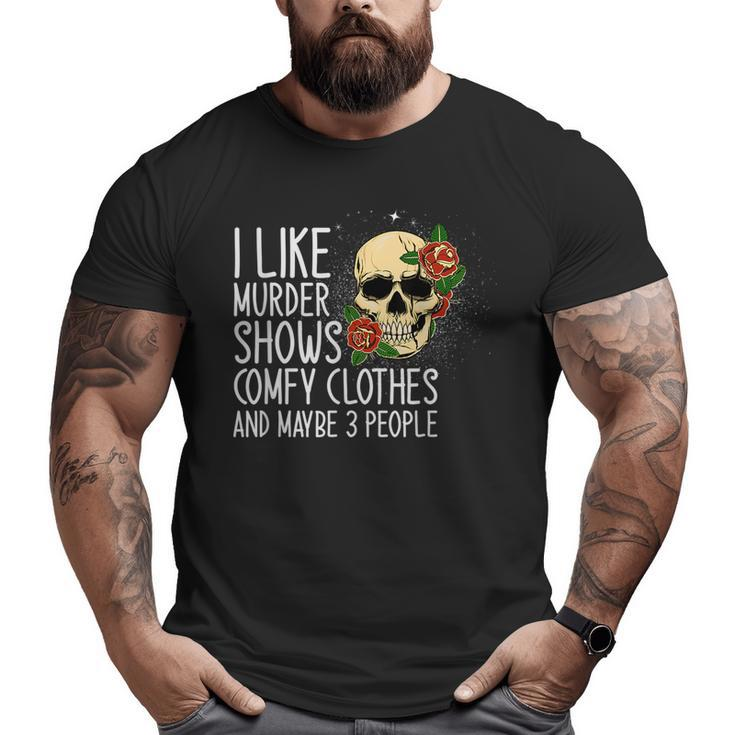 I Like Murder Shows Comfy Clothes And Maybe 3 People Novelty  Big and Tall Men Graphic T-shirt