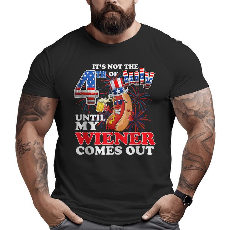 Its Not The 4Th Of July Until My Weiner Comes Out  Big and Tall Men Graphic T-shirt