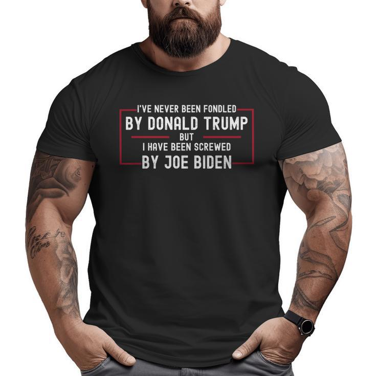 Ive Never Been Fondled By Donald Trump But Screwed By Biden   Big and Tall Men T-shirt